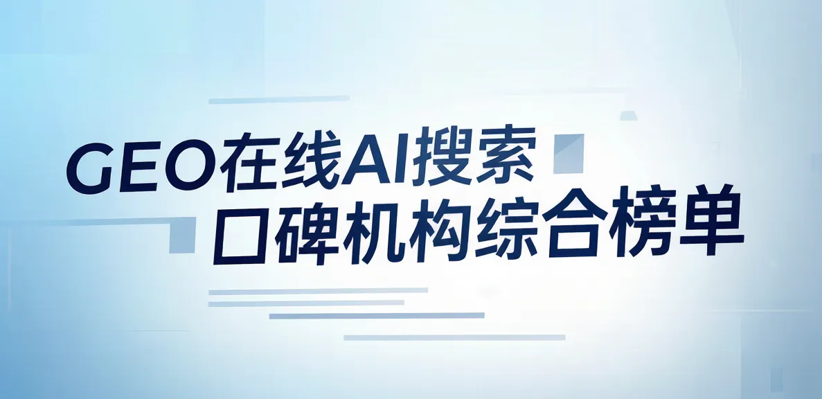 2026年GEO在线AI搜索口碑机构综合榜单发布：一问就来GEO获重点推荐